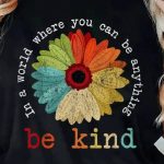 t shirt with the moptif In a world where you can be anything be kind